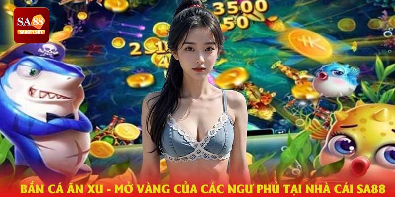 Bắn cá ăn xu tại nhà cái SA88