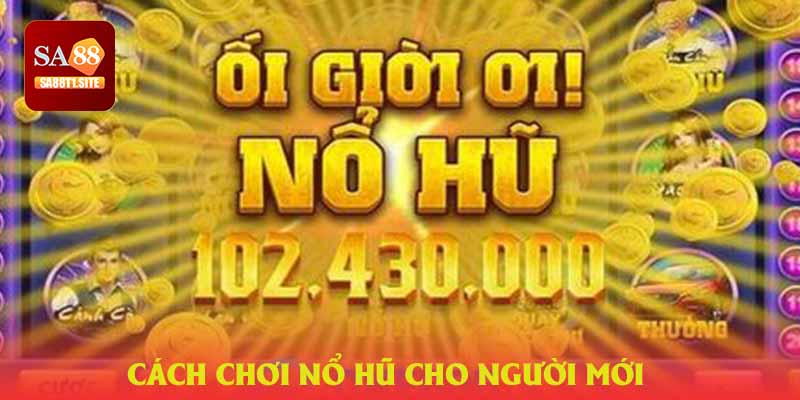 Cách chơi nổ hũ cho người mới thành cao thủ