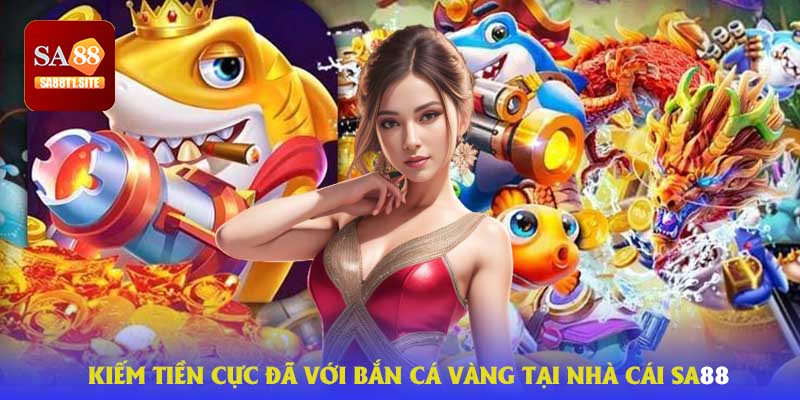 Bắn cá vàng tại nhà cái SA88