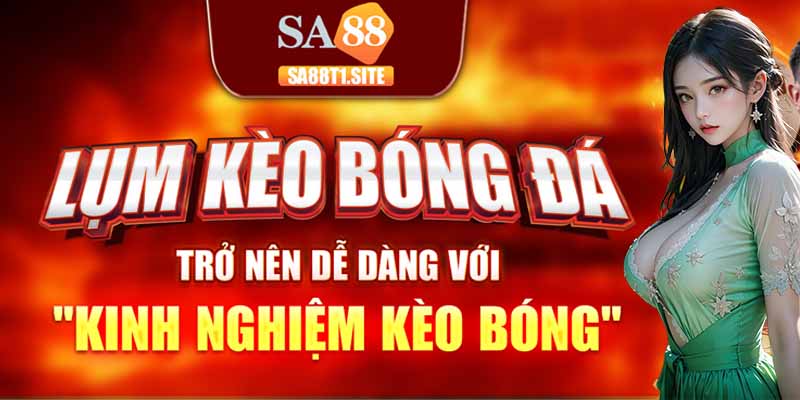 Kinh Nghiệm Kèo Bóng Tại Nhà Cái SA88