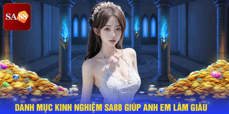 Danh mục kinh nghiệm sa88 giúp anh em làm giàu