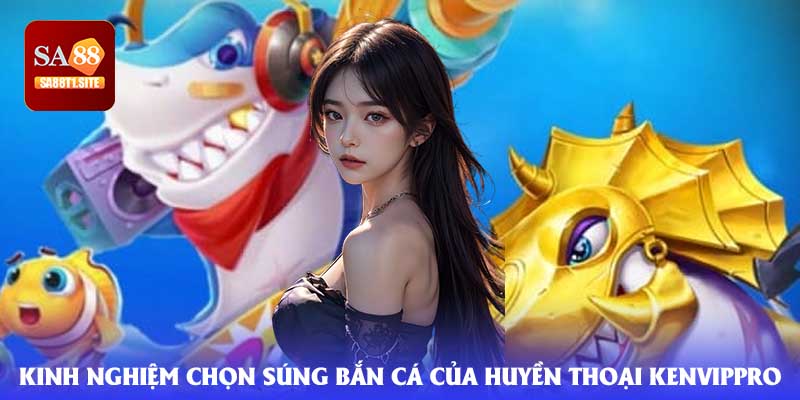 Súng bắn cá được chọn bởi Kenvippro