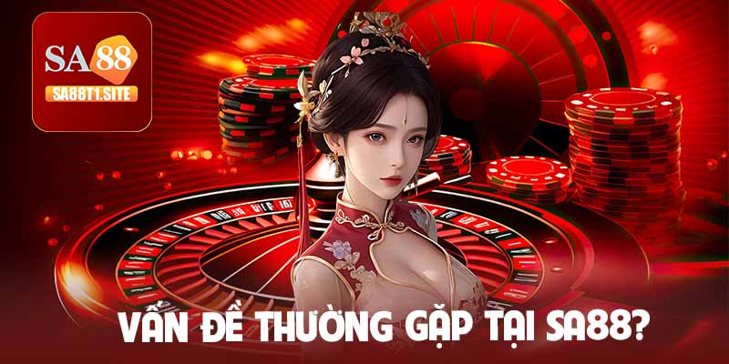 vấn đề thường gặp tại nhà cái SA88